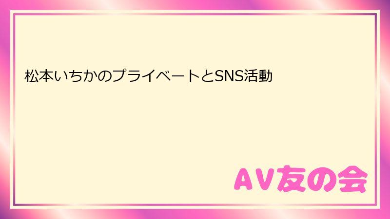 松本いちかのプライベートとSNS活動