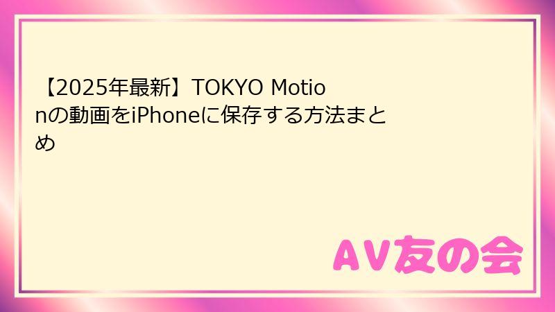 【2025年最新】TOKYO Motionの動画をiPhoneに保存する方法まとめ