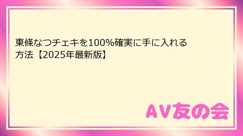 東條なつチェキを100％確実に手に入れる方法【2025年最新版】
