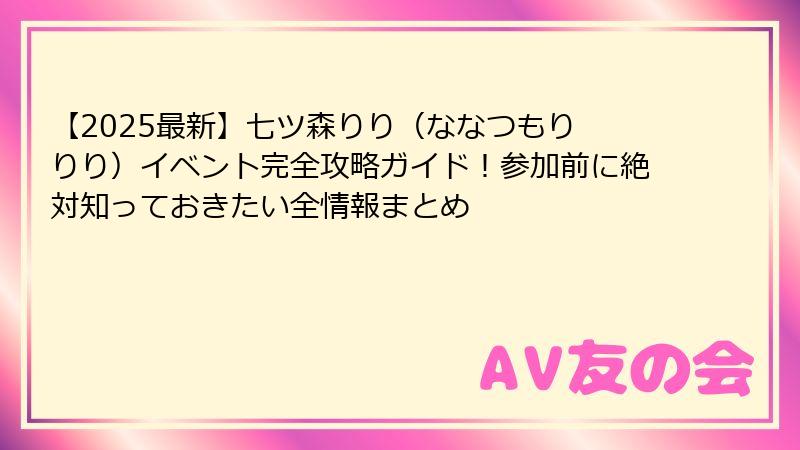 【2025最新】七ツ森りり（ななつもり りり）イベント完全攻略ガイド！参加前に絶対知っておきたい全情報まとめ