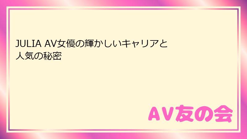 JULIA AV女優の輝かしいキャリアと人気の秘密