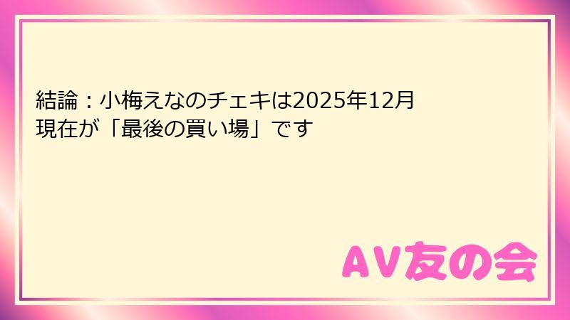 結論：小梅えなのチェキは2025年12月現在が「最後の買い場」です