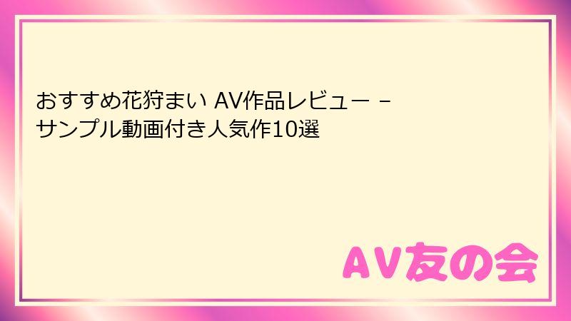 おすすめ花狩まい AV作品レビュー – サンプル動画付き人気作10選