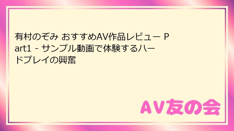 有村のぞみ おすすめAV作品レビュー Part1 - サンプル動画で体験するハードプレイの興奮