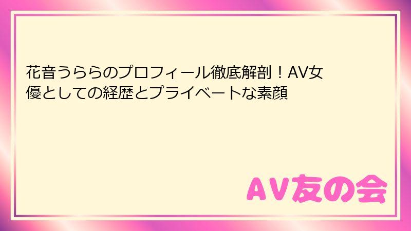 花音うららのプロフィール徹底解剖！AV女優としての経歴とプライベートな素顔