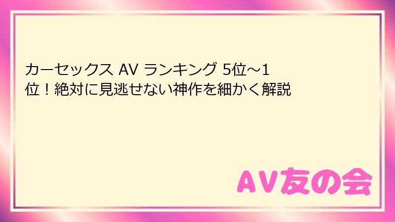 カーセックス AV ランキング 5位～1位！絶対に見逃せない神作を細かく解説
