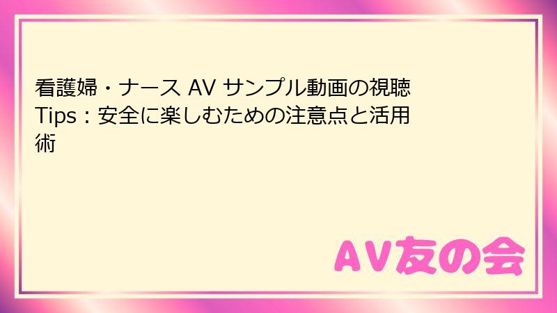 看護婦・ナース AV サンプル動画の視聴Tips：安全に楽しむための注意点と活用術