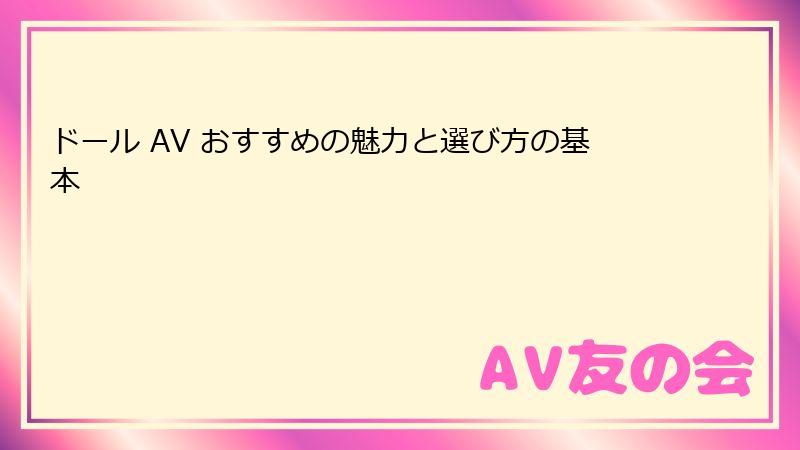 ドール AV おすすめの魅力と選び方の基本