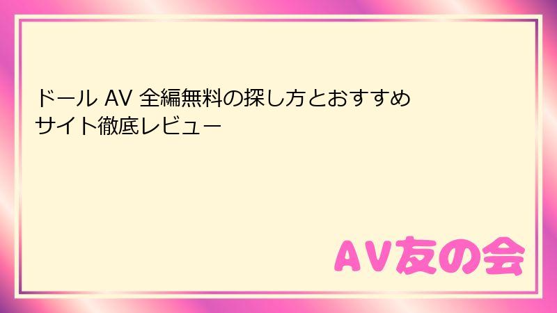 ドール AV 全編無料の探し方とおすすめサイト徹底レビュー
