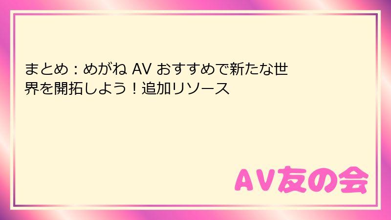 まとめ:めがね AV おすすめで新たな世界を開拓しよう!追加リソース
