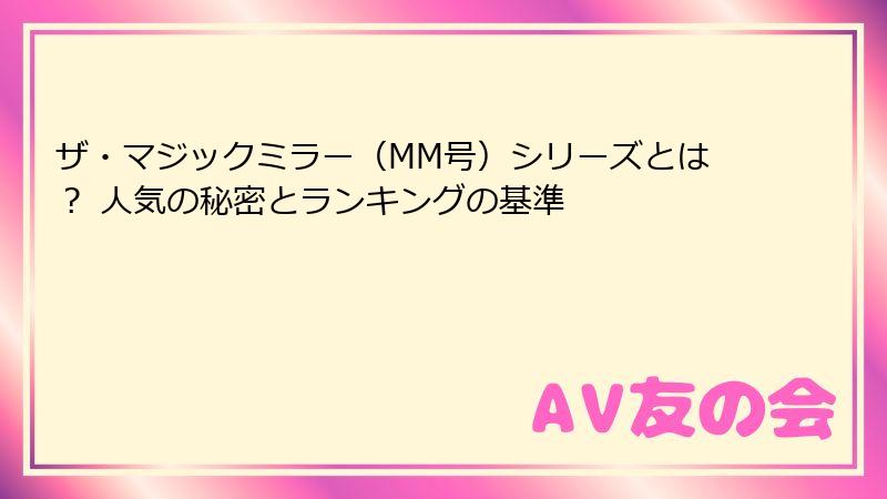 ザ・マジックミラー（MM号）シリーズとは？ 人気の秘密とランキングの基準
