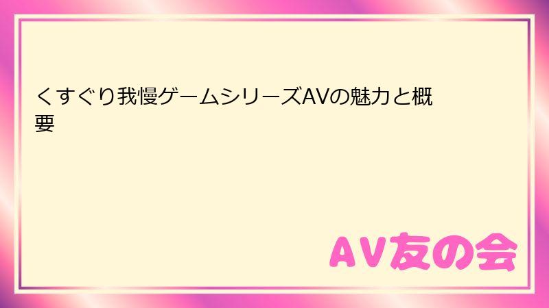 くすぐり我慢ゲームシリーズAVの魅力と概要