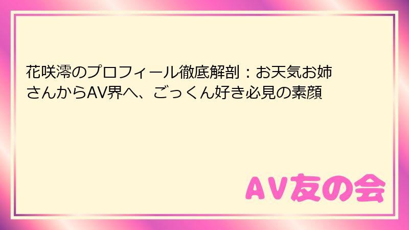 花咲澪のプロフィール徹底解剖:お天気お姉さんからAV界へ、ごっくん好き必見の素顔