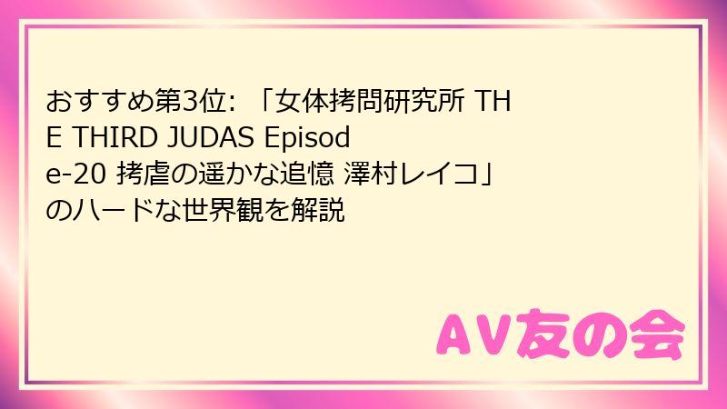 おすすめ第3位: 「女体拷問研究所 THE THIRD JUDAS Episode-20 拷虐の遥かな追憶 澤村レイコ」のハードな世界観を解説