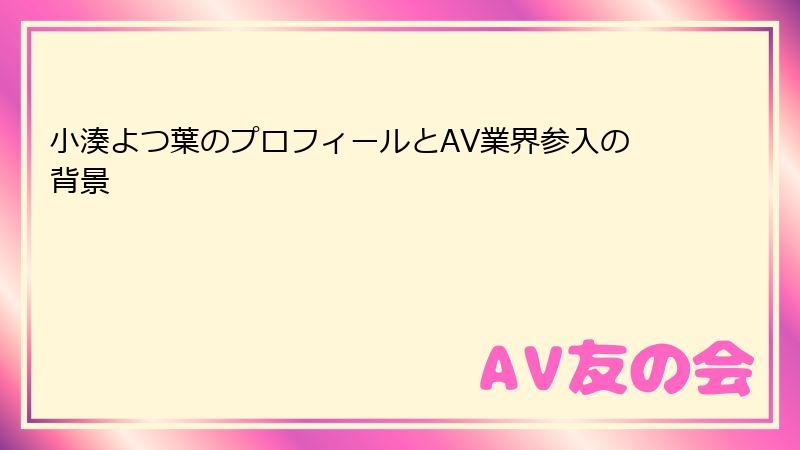 小湊よつ葉のプロフィールとAV業界参入の背景