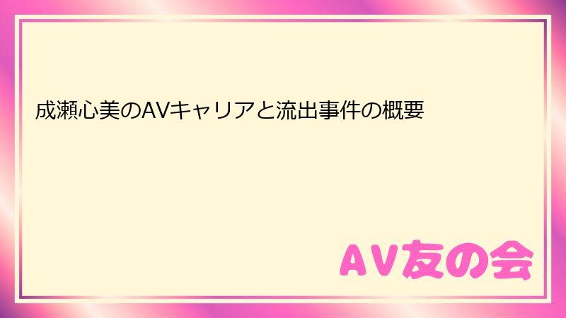成瀬心美のAVキャリアと流出事件の概要