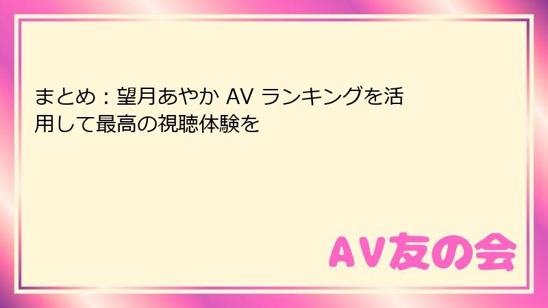 まとめ：望月あやか AV ランキングを活用して最高の視聴体験を