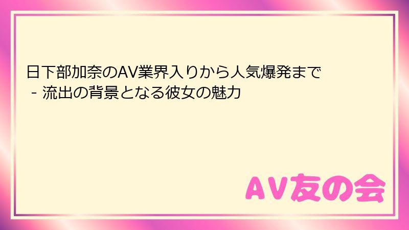 日下部加奈のAV業界入りから人気爆発まで - 流出の背景となる彼女の魅力