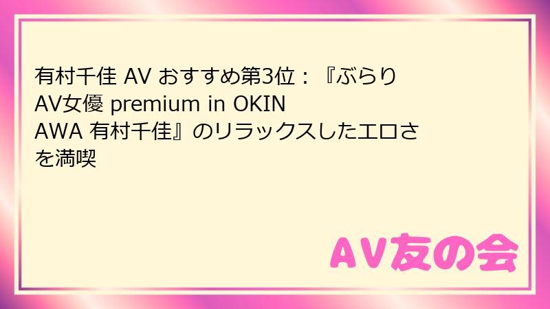 有村千佳 AV おすすめ第3位：『ぶらりAV女優 premium in OKINAWA 有村千佳』のリラックスしたエロさを満喫