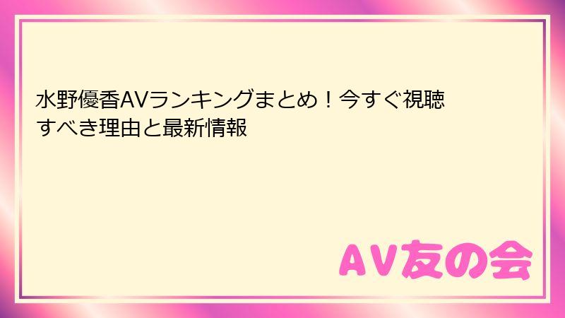 水野優香AVランキングまとめ！今すぐ視聴すべき理由と最新情報