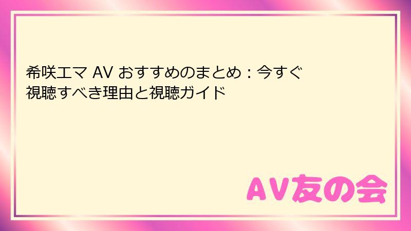 希咲エマ AV おすすめのまとめ：今すぐ視聴すべき理由と視聴ガイド