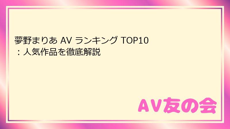 夢野まりあ AV ランキング TOP10：人気作品を徹底解説
