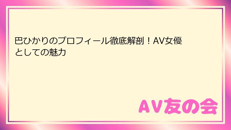 巴ひかりのプロフィール徹底解剖！AV女優としての魅力