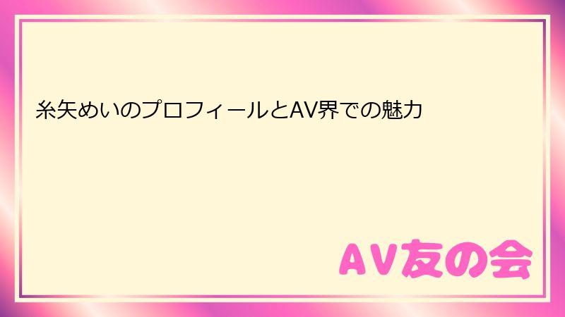 糸矢めいのプロフィールとAV界での魅力