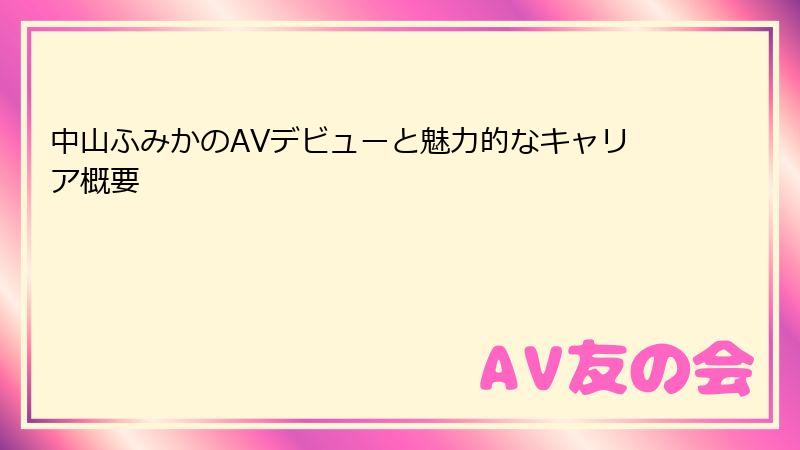 中山ふみかのAVデビューと魅力的なキャリア概要