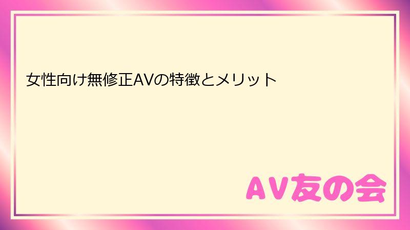 女性向け無修正AVの特徴とメリット