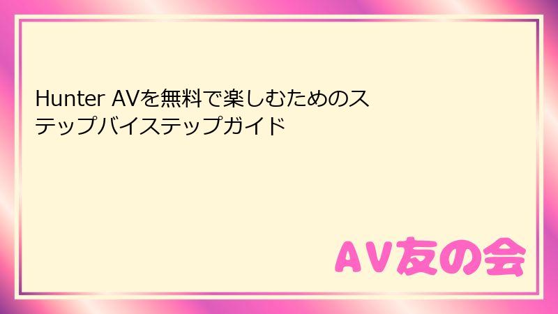 Hunter AVを無料で楽しむためのステップバイステップガイド