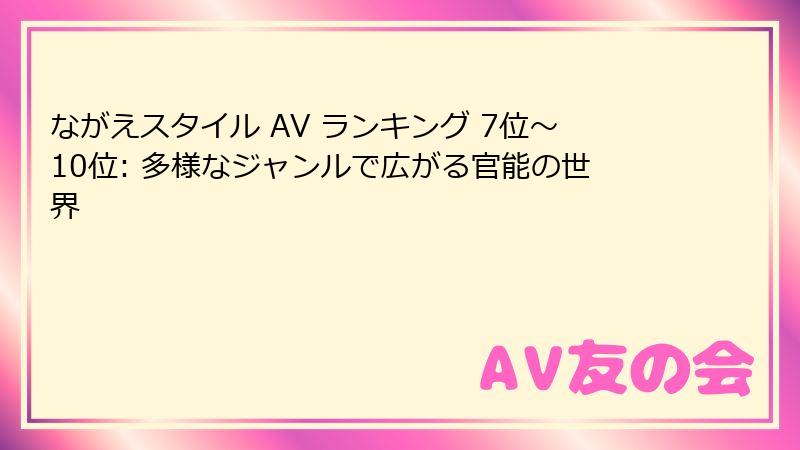 ながえスタイル AV ランキング 7位~10位: 多様なジャンルで広がる官能の世界
