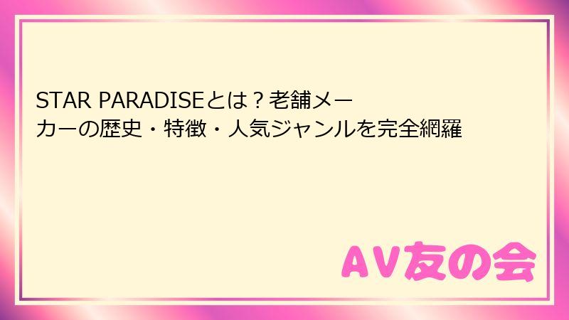 STAR PARADISEとは？老舗メーカーの歴史・特徴・人気ジャンルを完全網羅