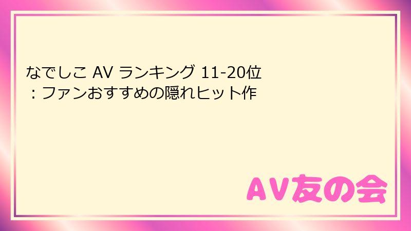 なでしこ AV ランキング 11-20位:ファンおすすめの隠れヒット作