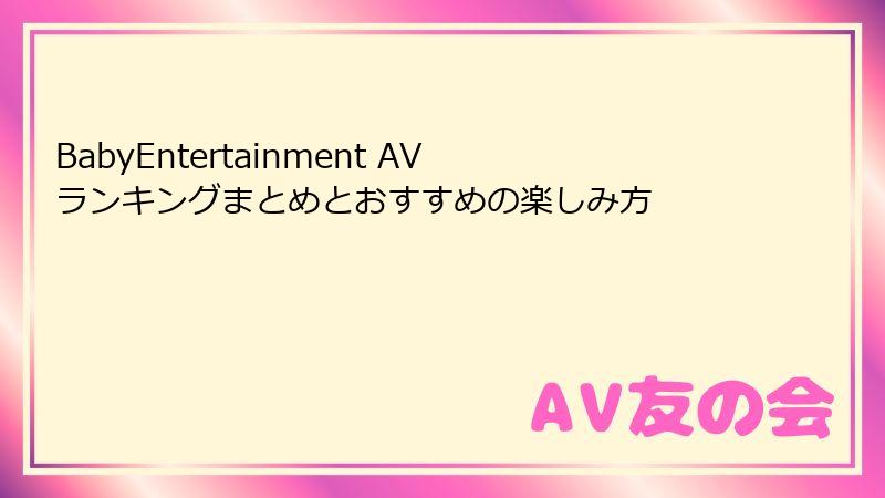 BabyEntertainment AVランキングまとめとおすすめの楽しみ方