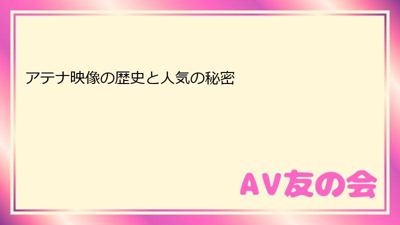 アテナ映像の歴史と人気の秘密