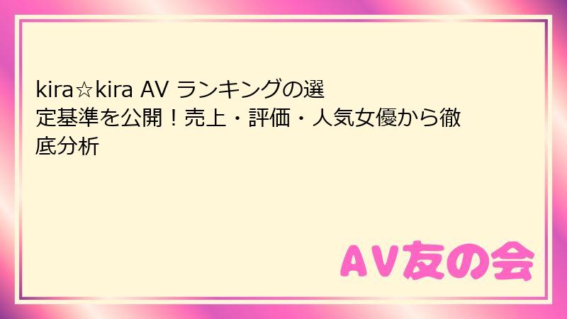 kira☆kira AV ランキングの選定基準を公開！売上・評価・人気女優から徹底分析