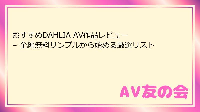 おすすめDAHLIA AV作品レビュー – 全編無料サンプルから始める厳選リスト