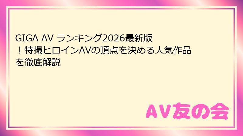 GIGA AV ランキング2026最新版！特撮ヒロインAVの頂点を決める人気作品を徹底解説