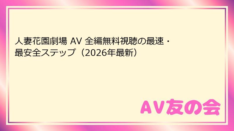人妻花園劇場 AV 全編無料視聴の最速・最安全ステップ(2026年最新)
