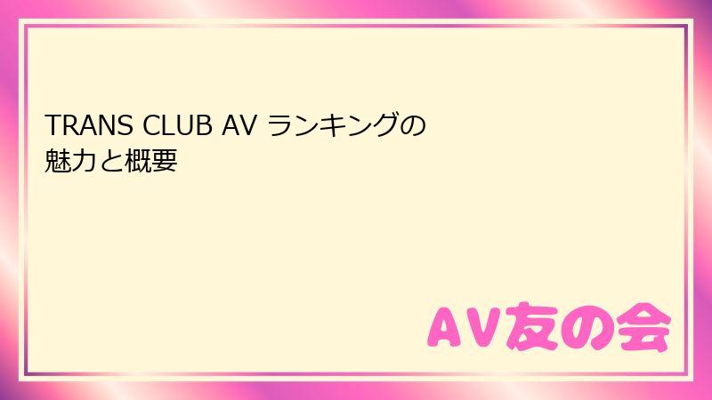 TRANS CLUB AV ランキングの魅力と概要