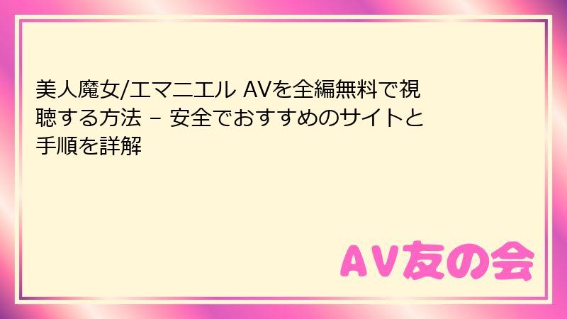 美人魔女/エマニエル AVを全編無料で視聴する方法 – 安全でおすすめのサイトと手順を詳解