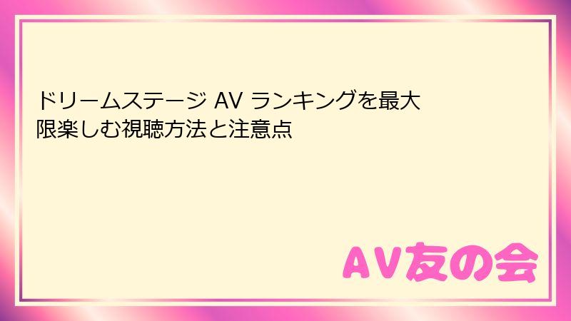 ドリームステージ AV ランキングを最大限楽しむ視聴方法と注意点