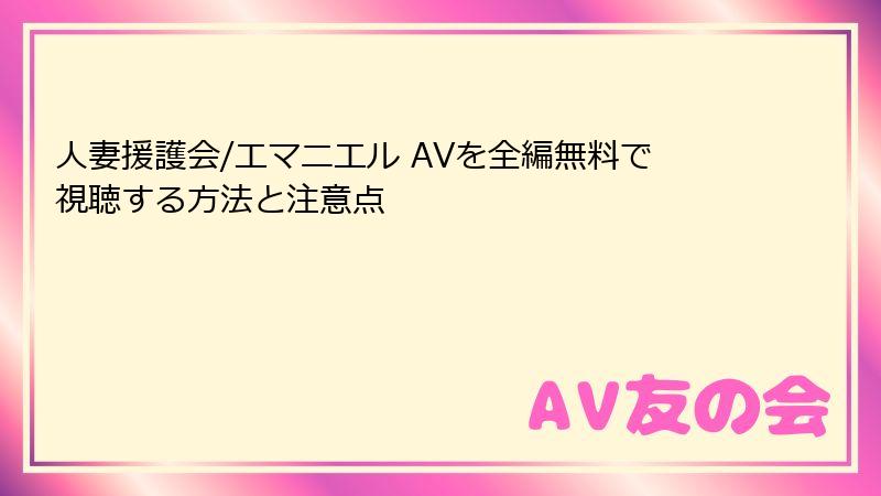 人妻援護会/エマニエル AVを全編無料で視聴する方法と注意点