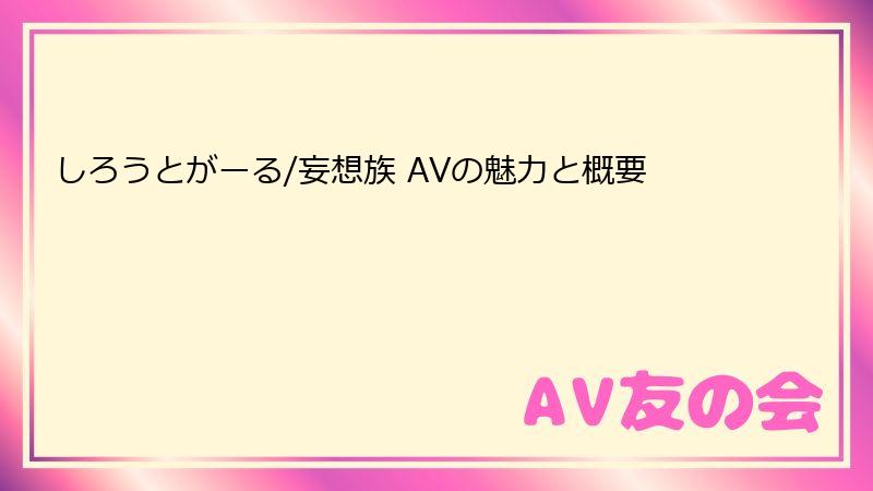 しろうとがーる/妄想族 AVの魅力と概要