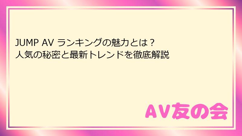 JUMP AV ランキングの魅力とは？ 人気の秘密と最新トレンドを徹底解説