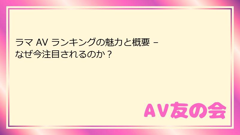 ラマ AV ランキングの魅力と概要 – なぜ今注目されるのか?