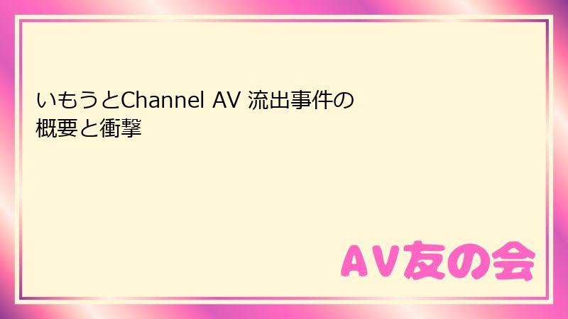いもうとChannel AV 流出事件の概要と衝撃