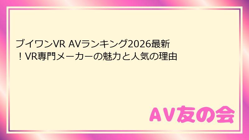 ブイワンVR AVランキング2026最新！VR専門メーカーの魅力と人気の理由