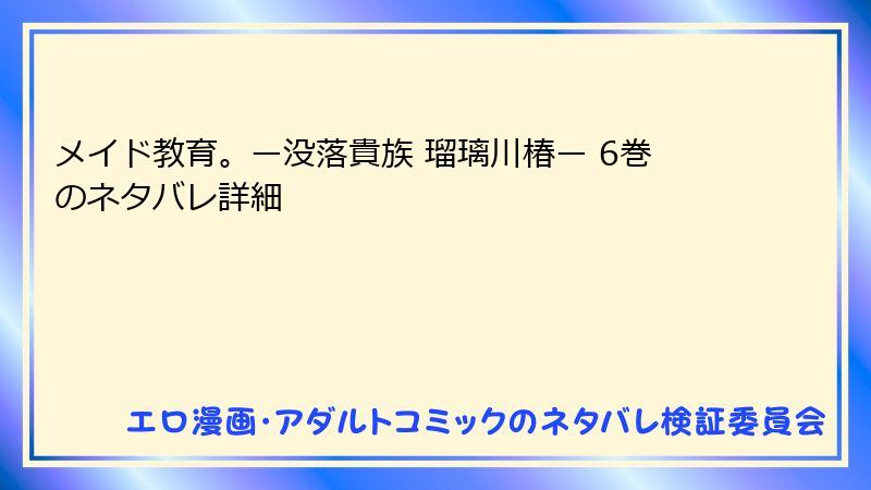 メイド教育。ー没落貴族 瑠璃川椿ー 6巻のネタバレ詳細